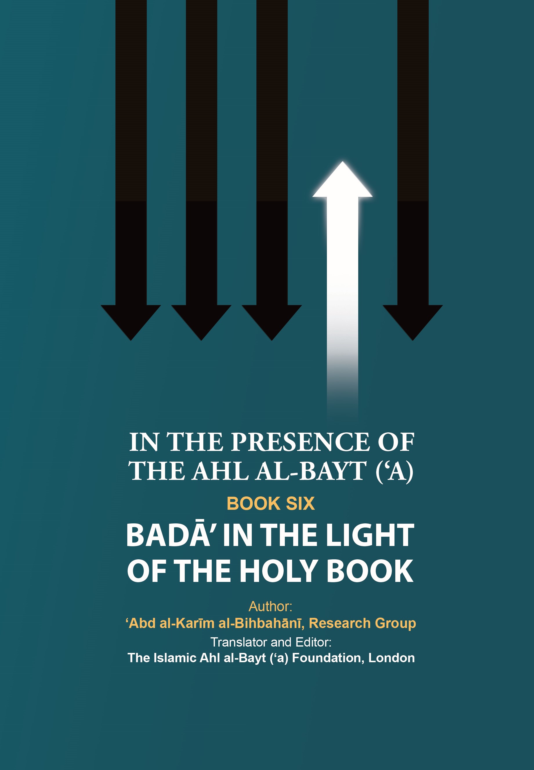 IN THE PRESENCE  OF THE AHL AL-BAYT (‘A) BOOK SIX BADA’ IN THE LIGHT OF  THE HOLY BOOK