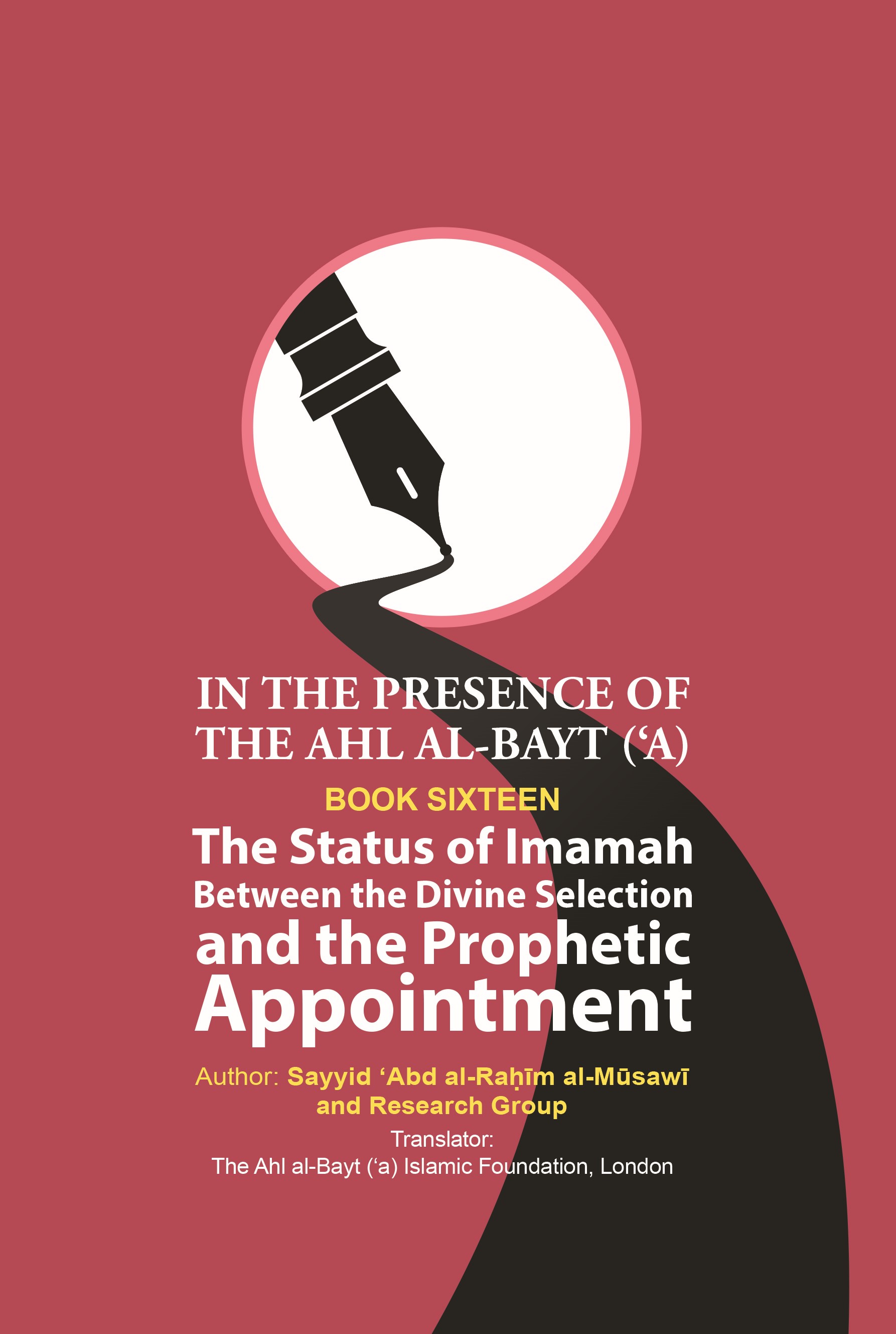 IN THE PRESENCE  OF THE AHL AL-BAYT (‘A) BOOK SIXTEEN THE STATUS OF IMAMAH BETWEEN THE DIVINE  SELECTION AND THE PROPHETIC APPOINTMENT