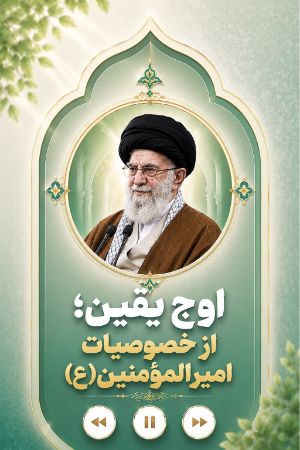 برخی از خصوصیات درس آموز زندگی امیر المؤمنین(ع): اوج یقین