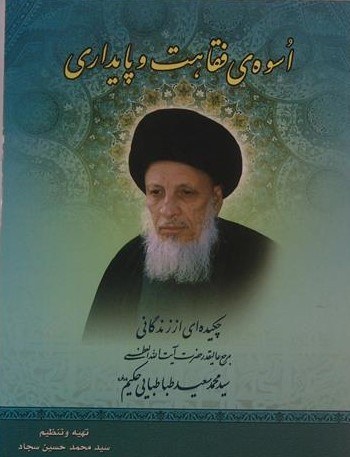 اسوه فقاهت وپايدارى چکیده ای از زندگانی مرجع عالی قدر حضرت آیت الله العظمی سید محمد سعید طباطبائی حکیم
